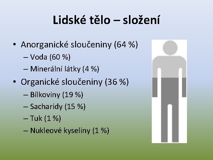 Lidské tělo – složení • Anorganické sloučeniny (64 %) – Voda (60 %) –