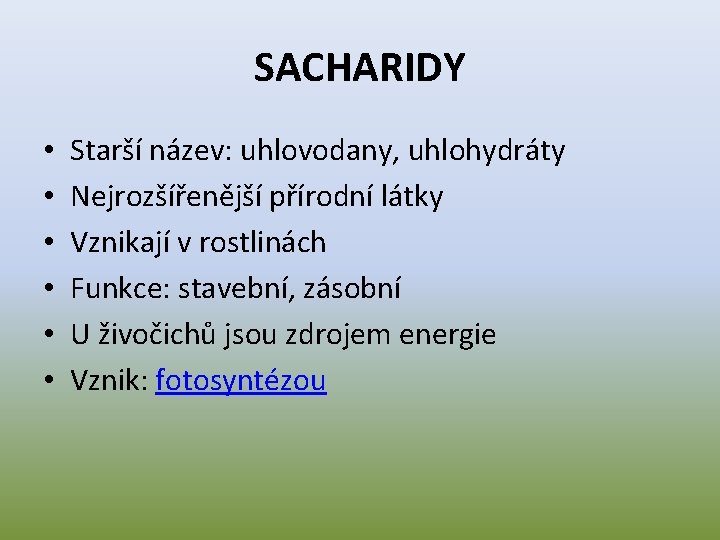 SACHARIDY • • • Starší název: uhlovodany, uhlohydráty Nejrozšířenější přírodní látky Vznikají v rostlinách