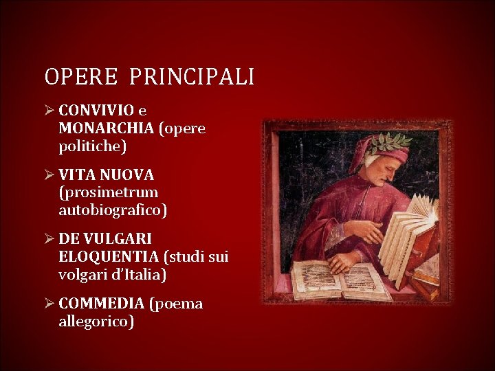 OPERE PRINCIPALI Ø CONVIVIO e MONARCHIA (opere politiche) Ø VITA NUOVA (prosimetrum autobiografico) Ø