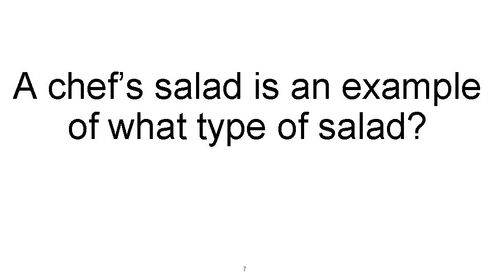 A chef’s salad is an example of what type of salad? 7 