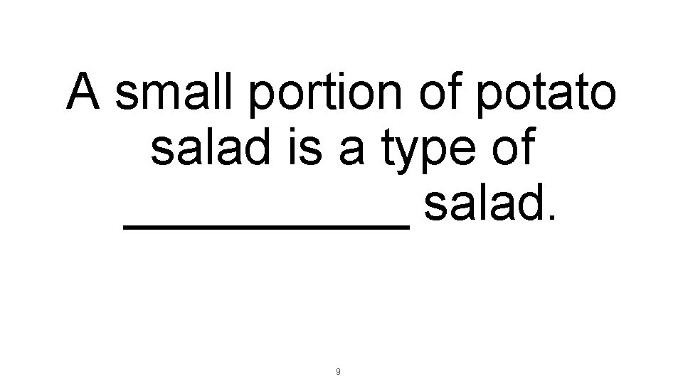 A small portion of potato salad is a type of _____ salad. 9 