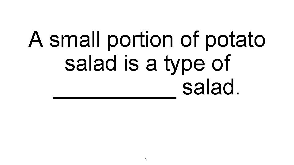 A small portion of potato salad is a type of _____ salad. 9 A small portion of potato salad is a type of _____ salad. 9