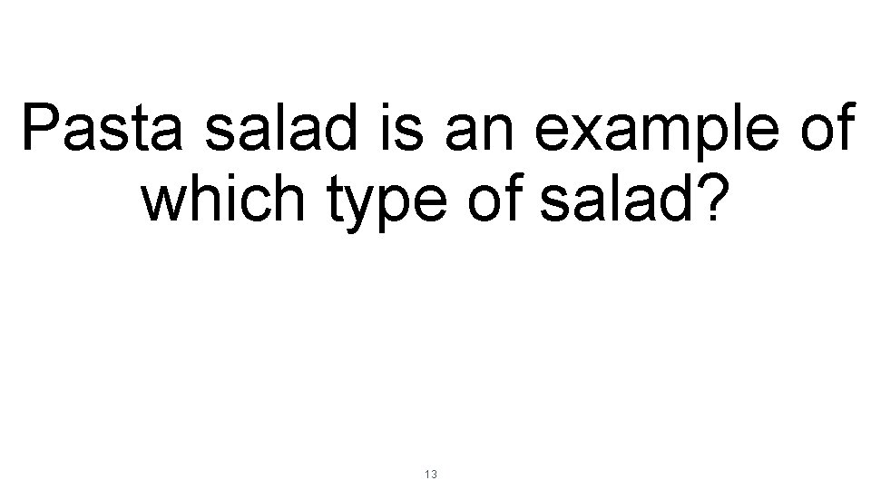 Pasta salad is an example of which type of salad? 13 