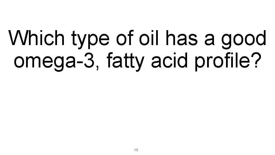 Which type of oil has a good omega-3, fatty acid profile? 15 