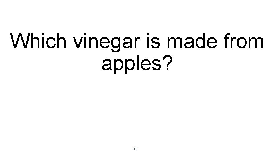 Which vinegar is made from apples? 16 