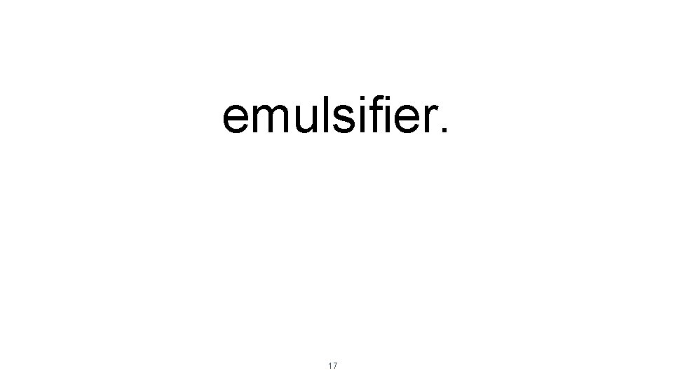emulsifier. 17 