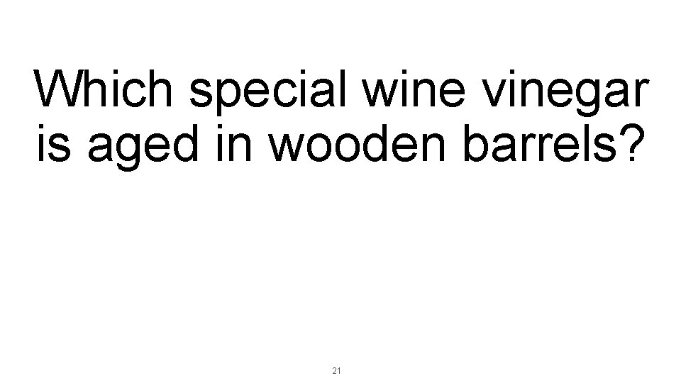 Which special wine vinegar is aged in wooden barrels? 21 