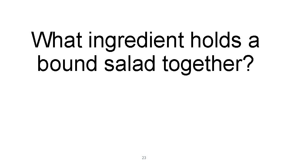 What ingredient holds a bound salad together? 23 