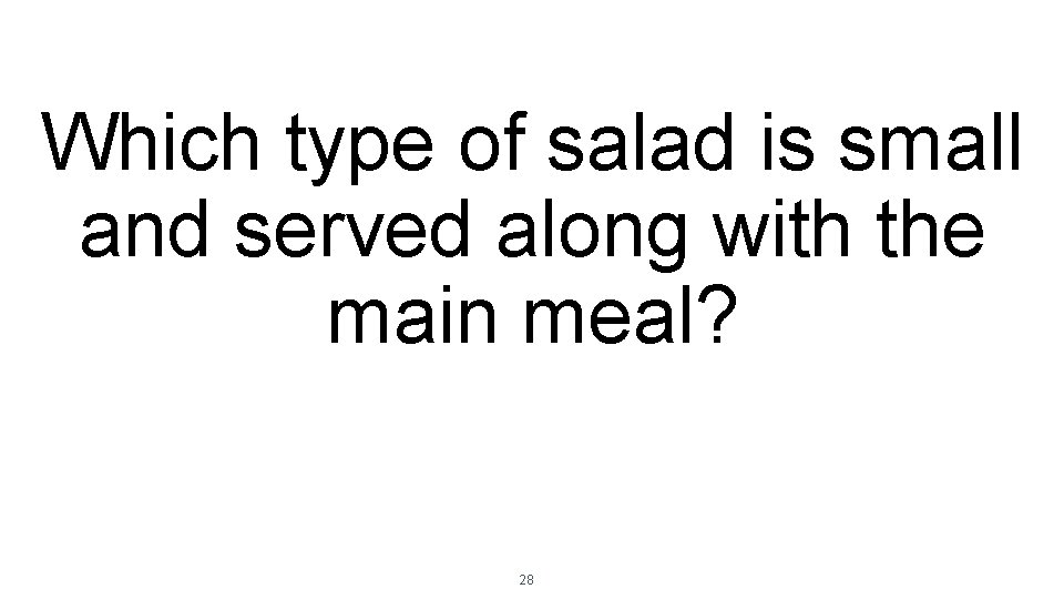 Which type of salad is small and served along with the main meal? 28