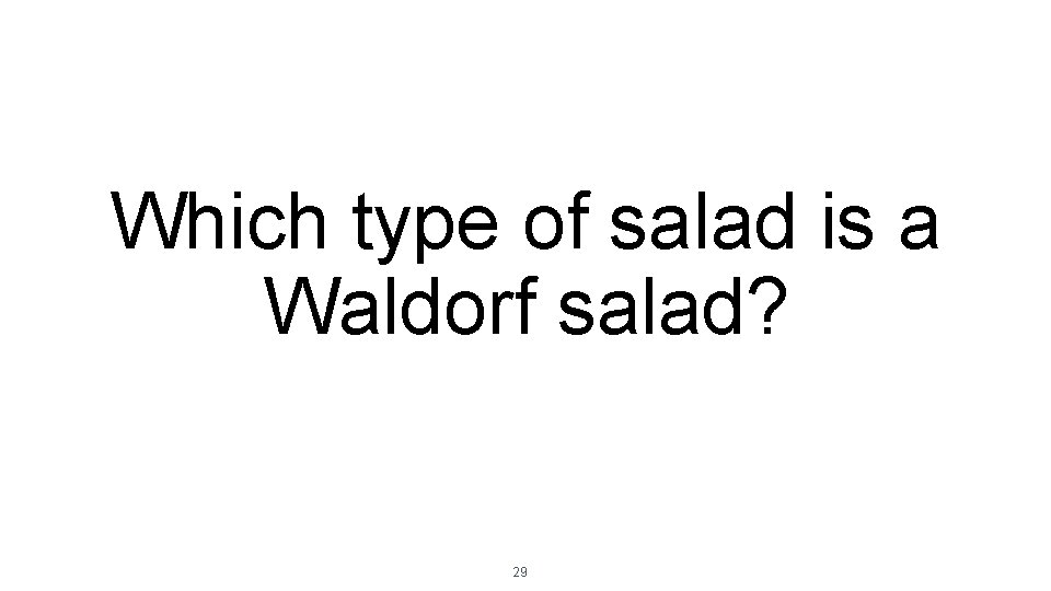 Which type of salad is a Waldorf salad? 29 