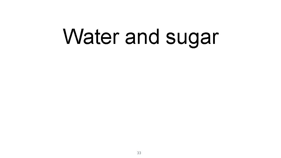 Water and sugar 33 