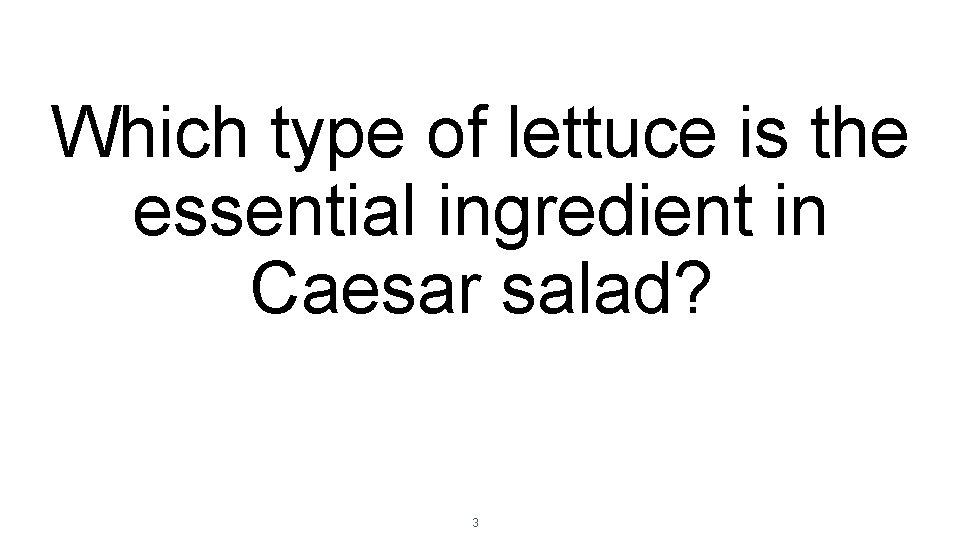 Which type of lettuce is the essential ingredient in Caesar salad? 3 