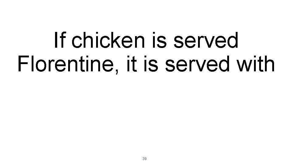 If chicken is served Florentine, it is served with 39 