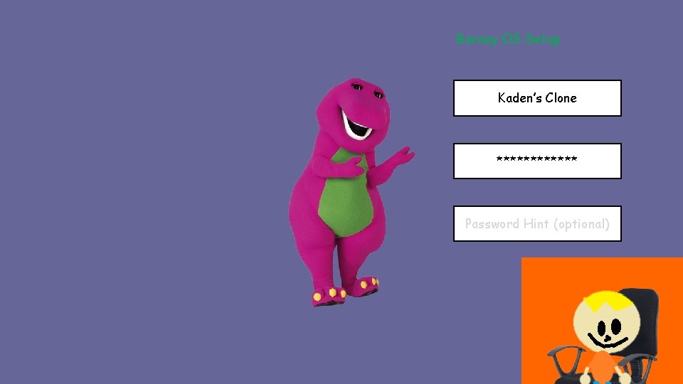Barney OS Setup Kaden’s Clone ****** Password Hint (optional) Barney OS Setup Kaden’s Clone ****** Password Hint (optional)