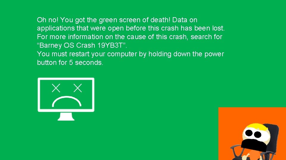 Oh no! You got the green screen of death! Data on applications that were Oh no! You got the green screen of death! Data on applications that were