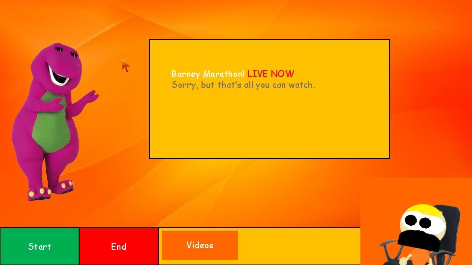 Barney Marathon! LIVE NOW Sorry, but that’s all you can watch. Start End Videos Barney Marathon! LIVE NOW Sorry, but that’s all you can watch. Start End Videos