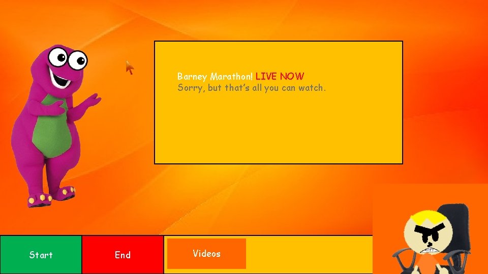 Barney Marathon! LIVE NOW Sorry, but that’s all you can watch. Start End Videos Barney Marathon! LIVE NOW Sorry, but that’s all you can watch. Start End Videos