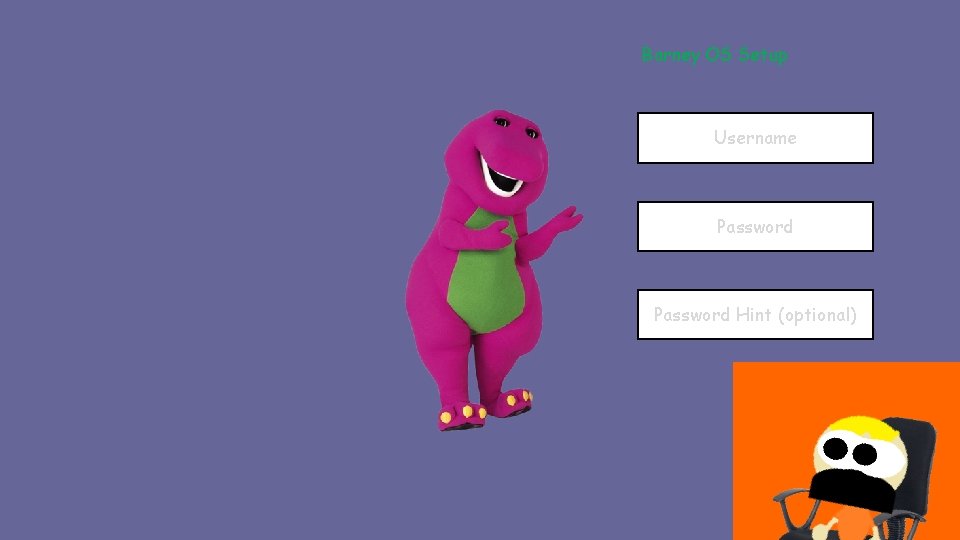 Barney OS Setup Username Password Hint (optional) Barney OS Setup Username Password Hint (optional)