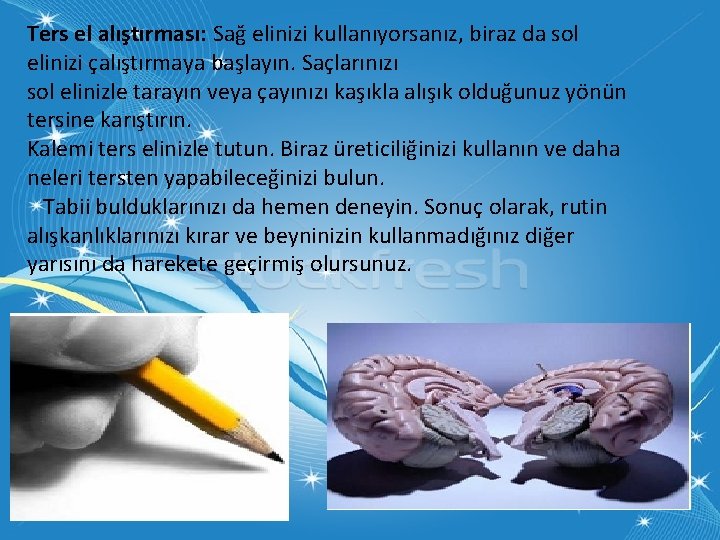 Ters el alıştırması: Sağ elinizi kullanıyorsanız, biraz da sol elinizi çalıştırmaya başlayın. Saçlarınızı sol