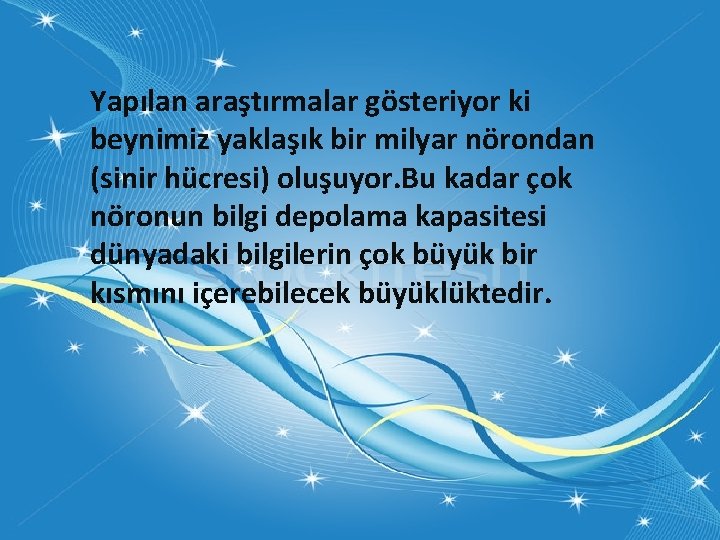 Yapılan araştırmalar gösteriyor ki beynimiz yaklaşık bir milyar nörondan (sinir hücresi) oluşuyor. Bu kadar
