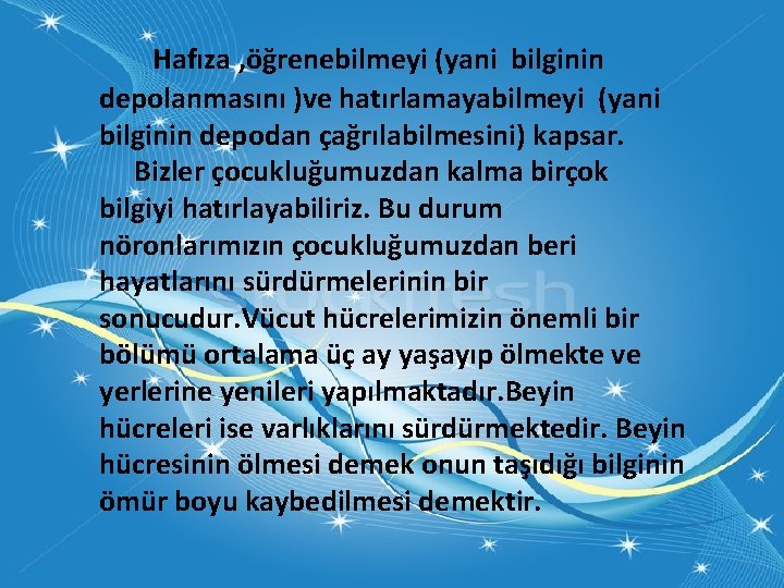 Hafıza , öğrenebilmeyi (yani bilginin depolanmasını )ve hatırlamayabilmeyi (yani bilginin depodan çağrılabilmesini) kapsar. Bizler