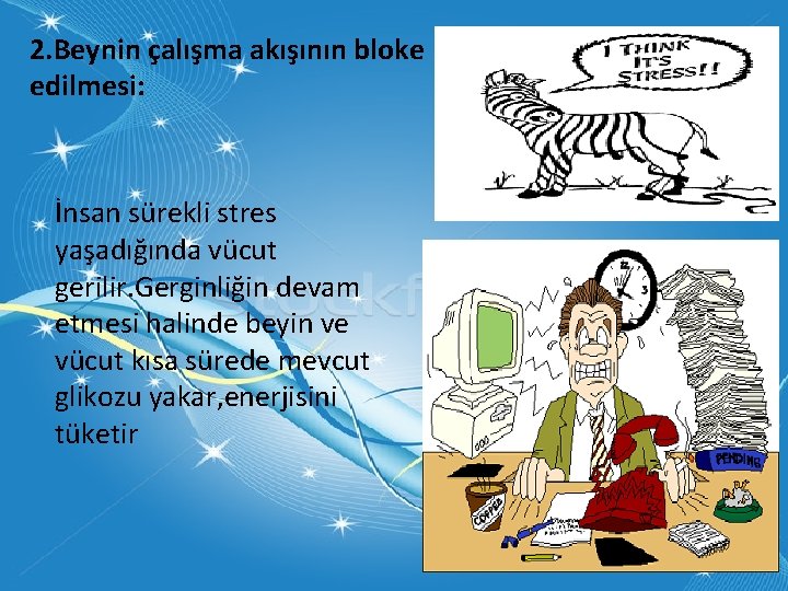 2. Beynin çalışma akışının bloke edilmesi: İnsan sürekli stres yaşadığında vücut gerilir. Gerginliğin devam