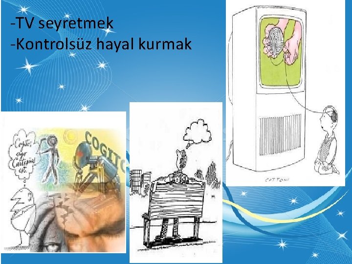 -TV seyretmek -Kontrolsüz hayal kurmak 