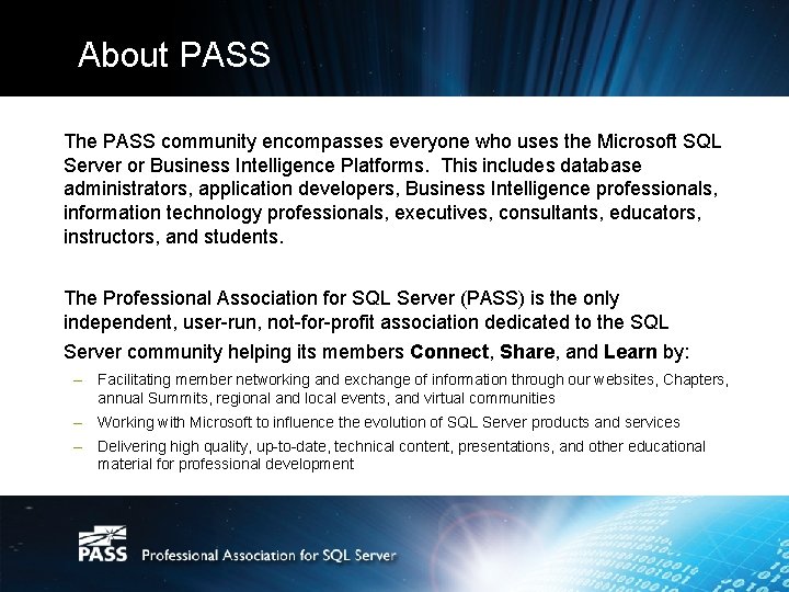 About PASS The PASS community encompasses everyone who uses the Microsoft SQL Server or