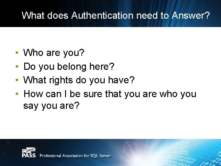 What does Authentication need to Answer? • • Who are you? Do you belong