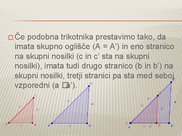 � Če podobna trikotnika prestavimo tako, da imata skupno oglišče (A = A’) in