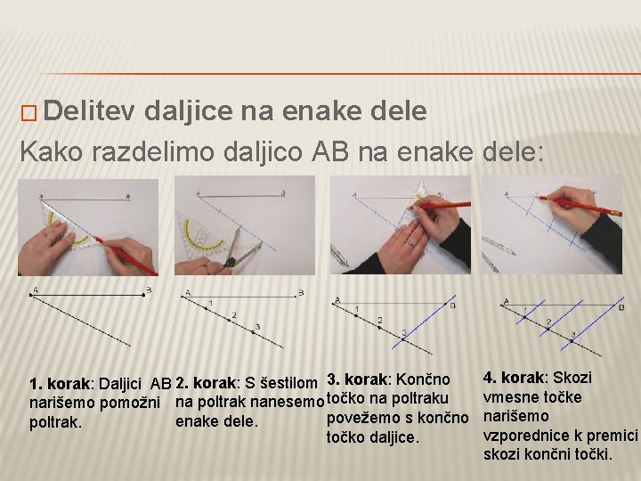 � Delitev daljice na enake dele Kako razdelimo daljico AB na enake dele: 1.