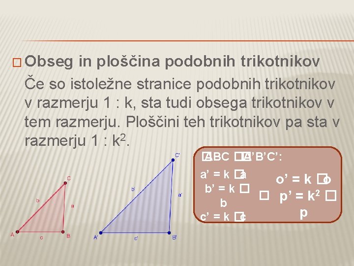 � Obseg in ploščina podobnih trikotnikov Če so istoležne stranice podobnih trikotnikov v razmerju