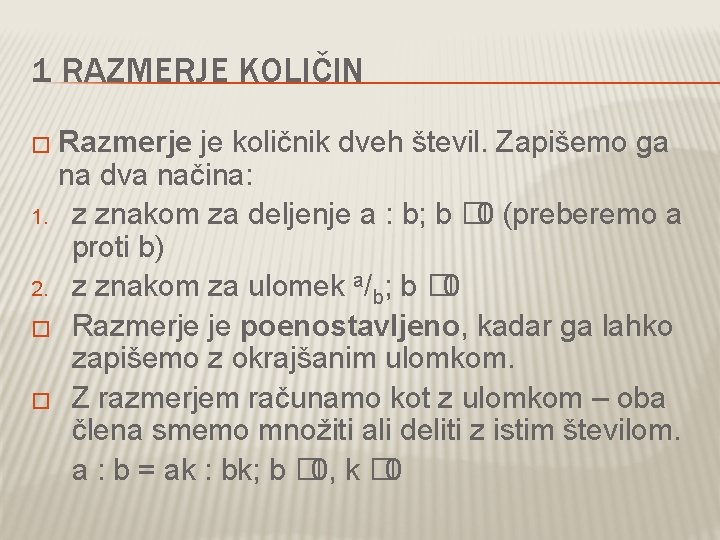 1 RAZMERJE KOLIČIN � Razmerje je količnik dveh števil. Zapišemo ga na dva načina: