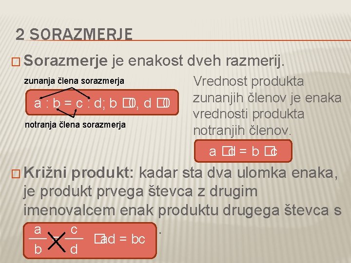 2 SORAZMERJE � Sorazmerje je enakost dveh razmerij. zunanja člena sorazmerja a : b