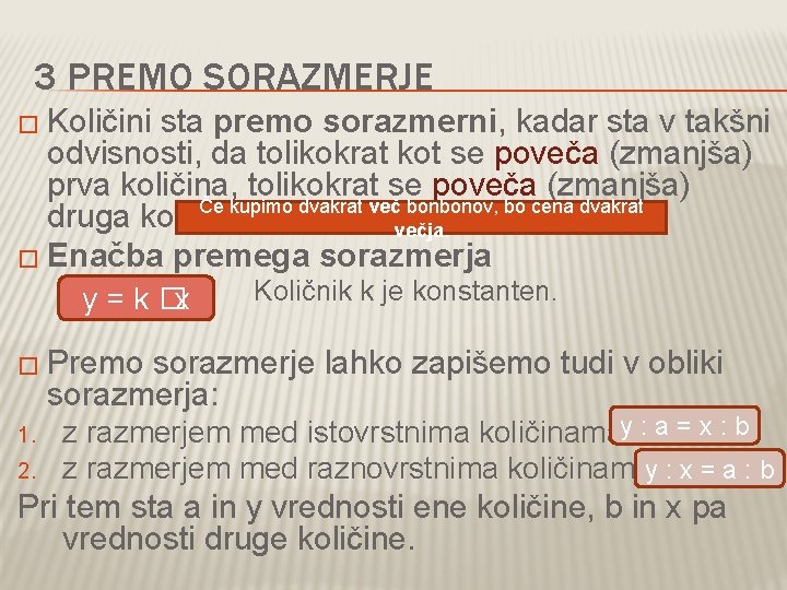 3 PREMO SORAZMERJE � Količini sta premo sorazmerni, kadar sta v takšni odvisnosti, da