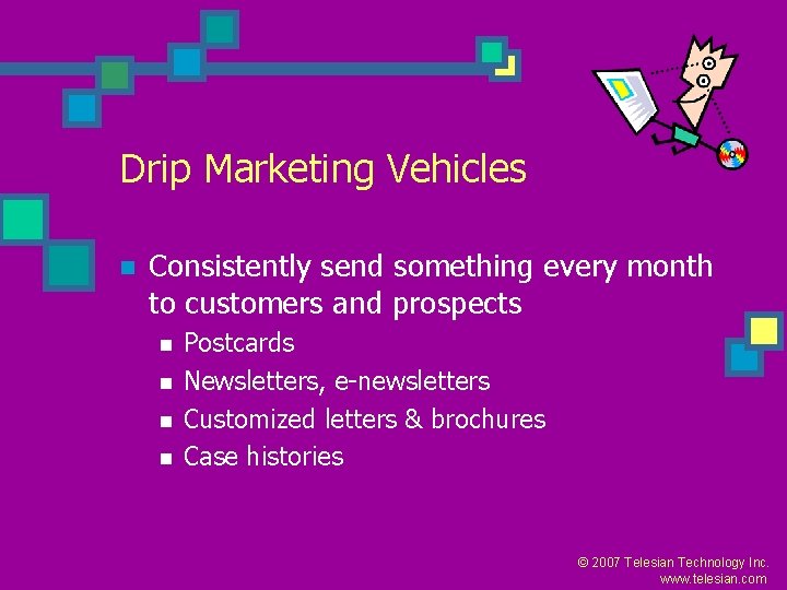 Drip Marketing Vehicles n Consistently send something every month to customers and prospects n