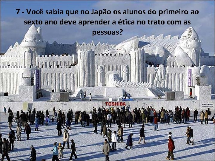 7 - Você sabia que no Japão os alunos do primeiro ao sexto ano