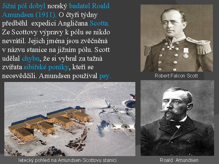 Jižní pól dobyl norský badatel Roald Amundsen (1911). O čtyři týdny předběhl expedici Angličana