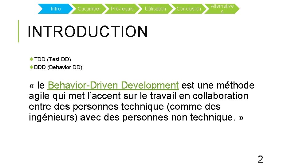 Intro Cucumber Pré-requis Utilisation Conclusion Alternative s INTRODUCTION TDD (Test DD) BDD (Behavior DD)