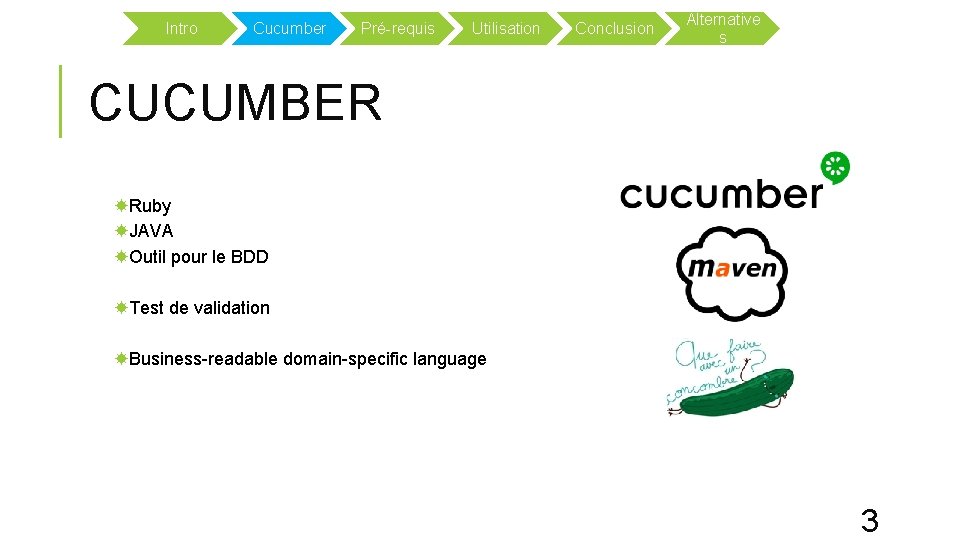 Intro Cucumber Pré-requis Utilisation Conclusion Alternative s CUCUMBER Ruby JAVA Outil pour le BDD