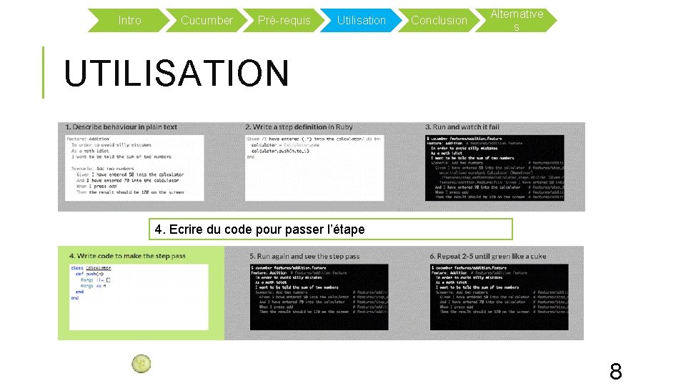 Intro Cucumber Pré-requis Utilisation Conclusion Alternative s UTILISATION 4. Ecrire du code pour passer