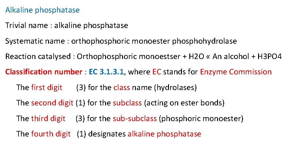 Alkaline phosphatase Trivial name : alkaline phosphatase Systematic name : orthophosphoric monoester phosphohydrolase Reaction