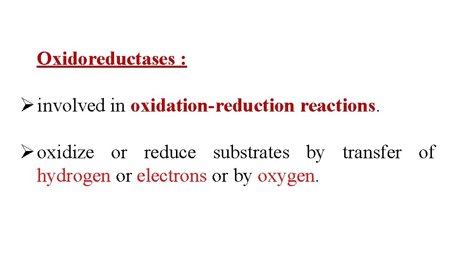 Oxidoreductases : Ø involved in oxidation-reduction reactions. Ø oxidize or reduce substrates by transfer