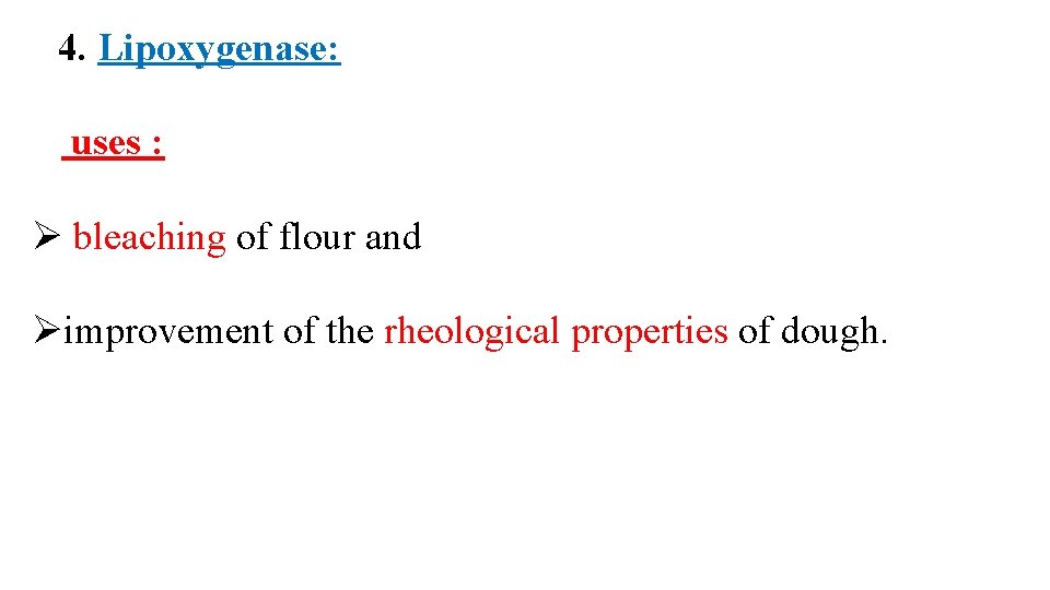 4. Lipoxygenase: uses : Ø bleaching of flour and Øimprovement of the rheological properties