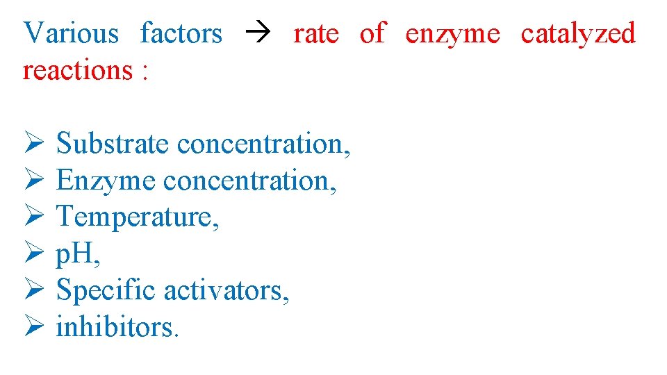 Various factors rate of enzyme catalyzed reactions : Ø Substrate concentration, Ø Enzyme concentration,