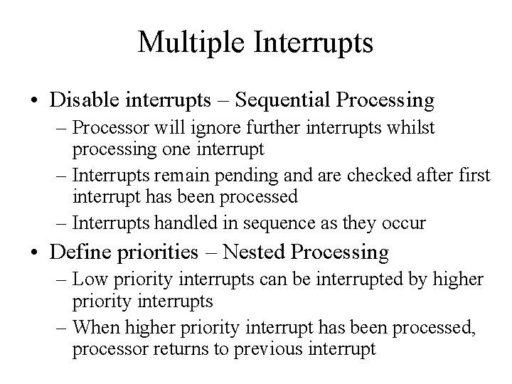 Multiple Interrupts • Disable interrupts – Sequential Processing – Processor will ignore further interrupts