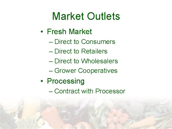 Market Outlets • Fresh Market – Direct to Consumers – Direct to Retailers –