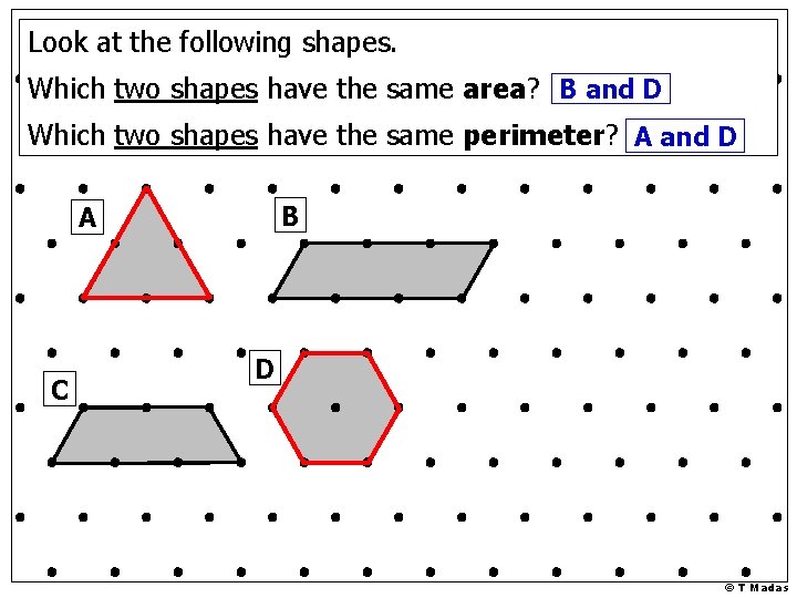 Look at the following shapes. Which two shapes have the same area? B and