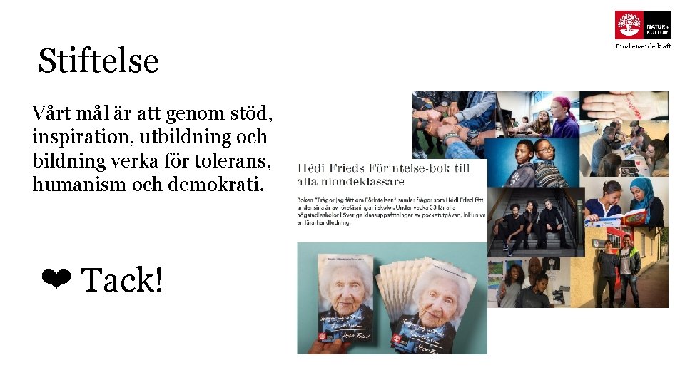 Stiftelse Vårt mål är att genom stöd, inspiration, utbildning och bildning verka för tolerans,