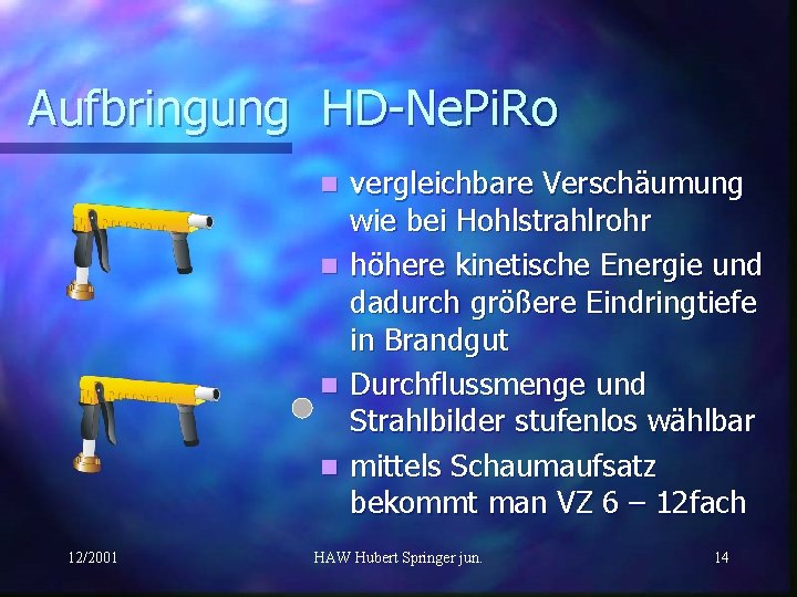 Aufbringung HD-Ne. Pi. Ro vergleichbare Verschäumung wie bei Hohlstrahlrohr n höhere kinetische Energie und